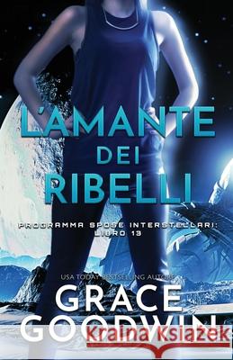 L'amante dei ribelli: (per ipovedenti) Grace Goodwin 9781795909372 Ksa Publishing Consultants Inc