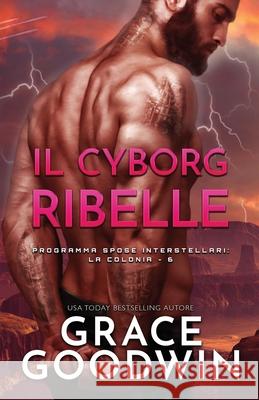 Il cyborg ribelle: (per ipovedenti) Grace Goodwin 9781795909457 Ksa Publishing Consultants Inc