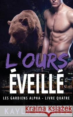 L'Ours éveillé Gabriel, Kayla 9781795914451 Ksa Publishing Consultants Inc