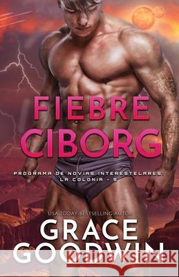 Fiebre Ciborg: Letra grande Grace Goodwin 9781795917827 Ksa Publishing Consultants Inc