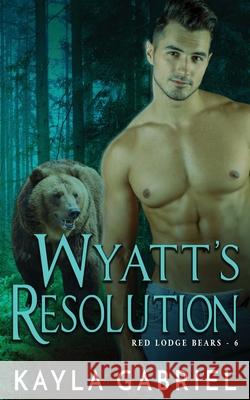 Wyatt's Resolution Kayla Gabriel 9781795917919 Ksa Publishing Consultants Inc