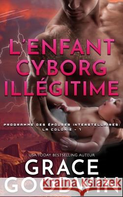 L'Enfant Cyborg Illégitime Goodwin, Grace 9781795920292 Ksa Publishing Consultants Inc