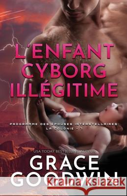 L'Enfant Cyborg Illégitime: Grands caractères Grace Goodwin 9781795920308 Ksa Publishing Consultants Inc