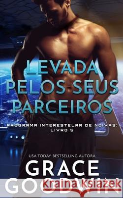 Levada pelos seus parceiros Grace Goodwin 9781795920582 Ksa Publishing Consultants Inc