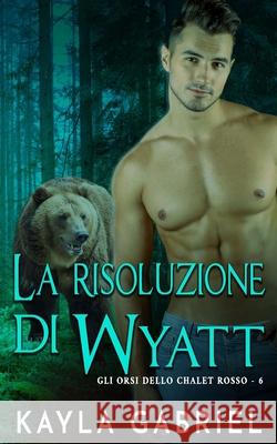 La risoluzione di Wyatt Kayla Gabriel 9781795921244 Ksa Publishing Consultants Inc