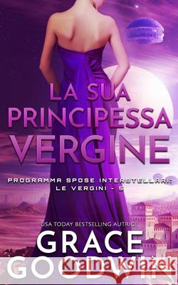 La sua principessa vergine Grace Goodwin 9781795922036 Ksa Publishing Consultants Inc