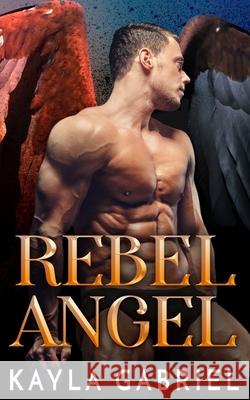 Rebel Angel Kayla Gabriel 9781795923835 Ksa Publishing Consultants Inc