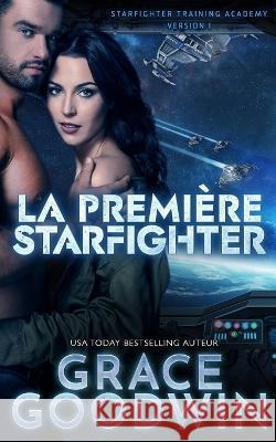 La Première Starfighter Grace Goodwin 9781795924122 Ksa Publishing Consultants Inc