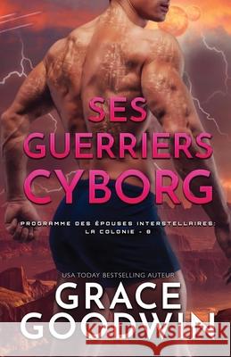 Ses Guerriers Cyborg: Grands caractères Goodwin, Grace 9781795926188 Ksa Publishing Consultants Inc