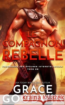 Le Compagnon Rebelle Grace Goodwin 9781795926348 Ksa Publishing Consultants Inc