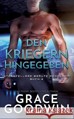 Den Kriegern hingegeben Grace Goodwin 9781795951135 Ksa Publishing