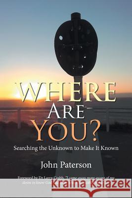 Where Are You?: Searching the Unknown to Make It Known John Paterson Dr Larry Crabb  9781796000351 Xlibris Au