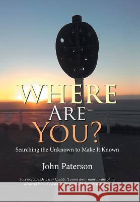 Where Are You?: Searching the Unknown to Make It Known John Paterson, Dr Larry Crabb 9781796000368 Xlibris Au