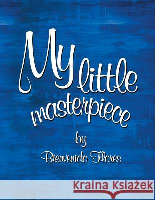 My Little Masterpiece Bienvenido Flores 9781796000795