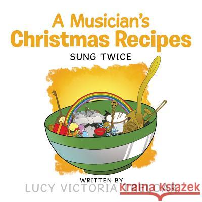 A Musician's Christmas Recipes: Sung Twice Lucy Victoria Treloar 9781796001044 Xlibris Au