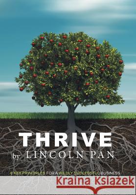 Thrive: 6 Key Principles for a Wildly Successful Business Lincoln Pan   9781796001143 Xlibris Au