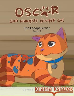 Oscar Our Naughty Ginger Cat: The Escape Artist Gemma Czyzewski 9781796001334 Xlibris Au