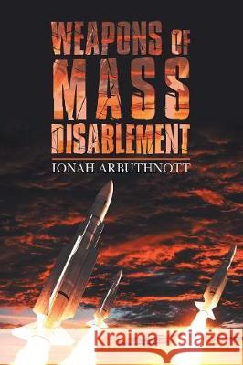 Weapons of Mass Disablement Ionah Arbuthnott 9781796002126 Xlibris Au