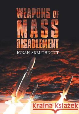 Weapons of Mass Disablement Ionah Arbuthnott 9781796002133 Xlibris Au