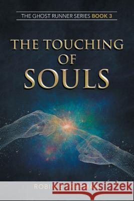 The Touching of Souls: The Ghost Runner Series Book 3 Robin E. Freeman 9781796003062 Xlibris Au