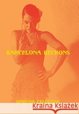 Barcelona Beckons Simonne Celestine 9781796003246 Xlibris Au