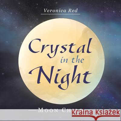 Crystal in the Night: Moon Child Veronica Red 9781796003895 Xlibris Au