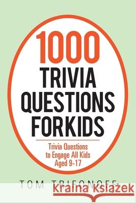 1000 Trivia Questions for Kids: Trivia Questions to Engage All Kids Aged 9-17 Tom Trifonoff 9781796004793 Xlibris Au