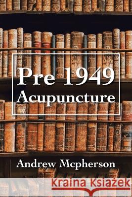 Pre 1949 Acupuncture Andrew McPherson 9781796004823