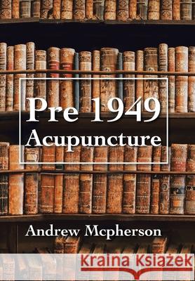 Pre 1949 Acupuncture Andrew McPherson 9781796004830 Xlibris Au