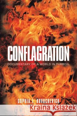 Conflagration: Documentary of a World in Turmoil Sophia Z Kovachevich 9781796005622 Xlibris Au
