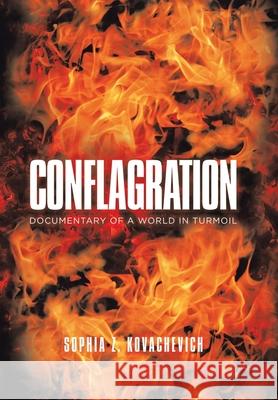 Conflagration: Documentary of a World in Turmoil Sophia Z Kovachevich 9781796005639 Xlibris Au