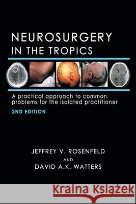 Neurosurgery in the Tropics: A Practical Approach to Common Problems for the Isolated Practitioner Jeffrey V Rosenfeld, David A K Watters 9781796006179 Xlibris Au