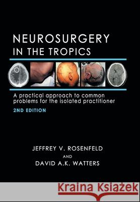 Neurosurgery in the Tropics: A Practical Approach to Common Problems for the Isolated Practitioner Jeffrey V Rosenfeld, David A K Watters 9781796006186 Xlibris Au