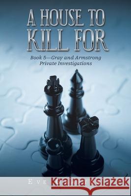 A House to Kill For: Book 5-Gray and Armstrong Private Investigations Eve Grafton 9781796006230 Xlibris Au