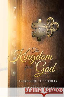 The Kingdom from God: Unlocking the Secrets Ross McCallum Jones 9781796007527