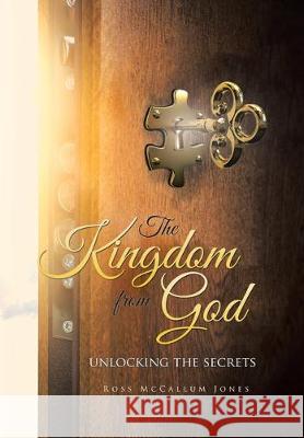 The Kingdom from God: Unlocking the Secrets Ross McCallum Jones 9781796007534