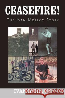 Ceasefire!: The Ivan Molloy Story Ivan Molloy 9781796008821