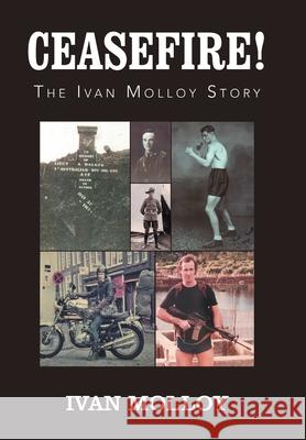 Ceasefire!: The Ivan Molloy Story Ivan Molloy 9781796008838