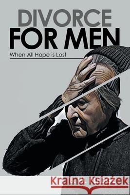 Divorce for Men: When All Hope Is Lost B W Pledge 9781796009255 Xlibris Au