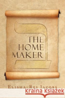 The Home Maker Elisha-Rei Jacobs 9781796009569 Xlibris Au