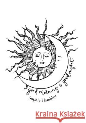 Good Morning & Goodnight Sophie Hambley 9781796009682 Xlibris Au