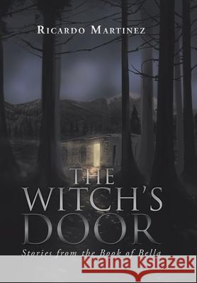 The Witch's Door: Stories from the Book of Bella Ricardo Martinez   9781796010022