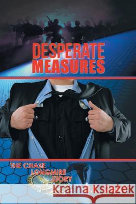 Desperate Measures: The Chase Longmire Story D E Gray 9781796012026 Xlibris Us