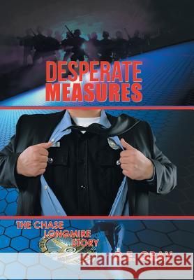 Desperate Measures: The Chase Longmire Story D E Gray 9781796012033 Xlibris Us