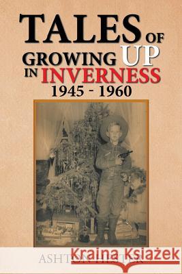 Tales of Growing up in Inverness 1945-1960 Hester, Ashton 9781796012224 Xlibris Us