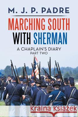 Marching South with Sherman: A Chaplain's Diary M J P Padre 9781796012286 Xlibris Us