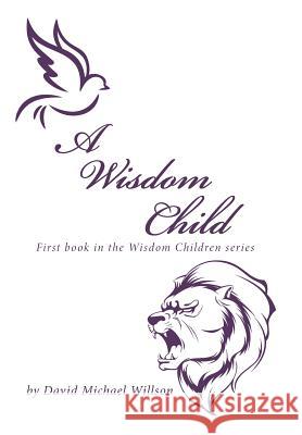 A Wisdom Child: First Book in the Wisdom Children Series David Michael Willson 9781796012958