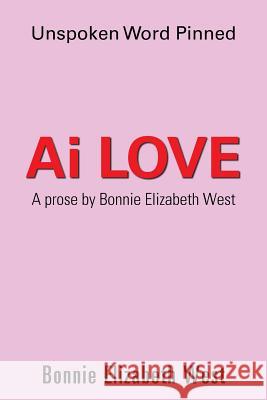 Ai Love: Unspoken Word Pinned Weston, Bonnie Elizabeth 9781796013221 Xlibris Us