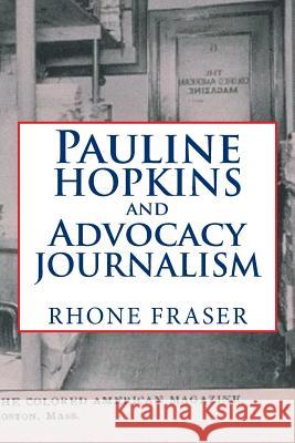 Pauline Hopkins and Advocacy Journalism Rhone Fraser 9781796014303