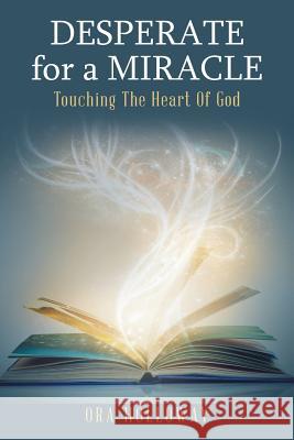 Desperate for a Miracle: Touching the Heart of God Ora Holloway 9781796016277